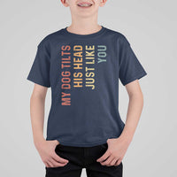 My Dog Tilts His Head Just Like You T Shirt For Kid Funny Dog Lover