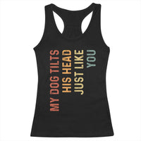 My Dog Tilts His Head Just Like You Racerback Tank Top Funny Dog Lover
