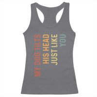 My Dog Tilts His Head Just Like You Racerback Tank Top Funny Dog Lover