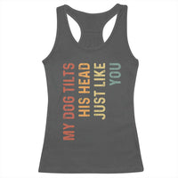 My Dog Tilts His Head Just Like You Racerback Tank Top Funny Dog Lover