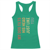 My Dog Tilts His Head Just Like You Racerback Tank Top Funny Dog Lover
