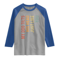 My Dog Tilts His Head Just Like You Raglan Shirt Funny Dog Lover