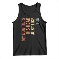 My Dog Tilts His Head Just Like You Tank Top Funny Dog Lover