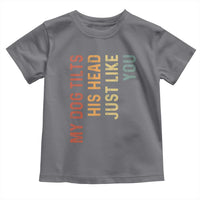 My Dog Tilts His Head Just Like You Toddler T Shirt Funny Dog Lover