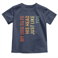 My Dog Tilts His Head Just Like You Toddler T Shirt Funny Dog Lover