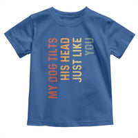My Dog Tilts His Head Just Like You Toddler T Shirt Funny Dog Lover