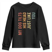 My Dog Tilts His Head Just Like You Youth Sweatshirt Funny Dog Lover