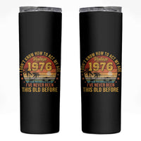 50th Birthday Vintage 1976 Skinny Tumbler I Dont Know How To Act My Age Ive Never Been This Old Before