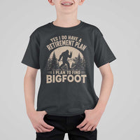 Yes I Do Have A Retirement Plan I Plan To Find Bigfoot T Shirt For Kid Funny Retired Bigfoot Hunter