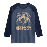 Yes I Do Have A Retirement Plan I Plan To Find Bigfoot Raglan Shirt Funny Retired Bigfoot Hunter