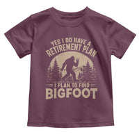 Yes I Do Have A Retirement Plan I Plan To Find Bigfoot Toddler T Shirt Funny Retired Bigfoot Hunter