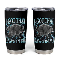 Funny Jimothy The Raccoon Tumbler Cup I Got That Dawg In Me Bootleg Art