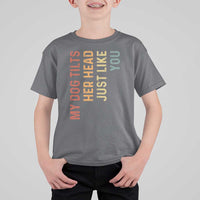 My Dog Tilts Her Head Just Like You T Shirt For Kid Funny Dog Lover