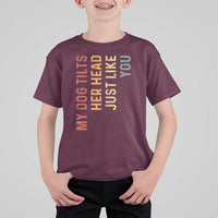 My Dog Tilts Her Head Just Like You T Shirt For Kid Funny Dog Lover