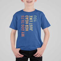 My Dog Tilts Her Head Just Like You T Shirt For Kid Funny Dog Lover