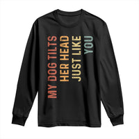 My Dog Tilts Her Head Just Like You Long Sleeve Shirt Funny Dog Lover