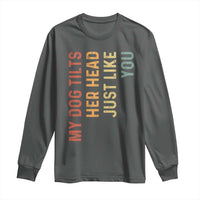 My Dog Tilts Her Head Just Like You Long Sleeve Shirt Funny Dog Lover