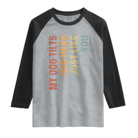 My Dog Tilts Her Head Just Like You Raglan Shirt Funny Dog Lover