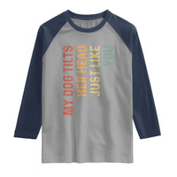 My Dog Tilts Her Head Just Like You Raglan Shirt Funny Dog Lover
