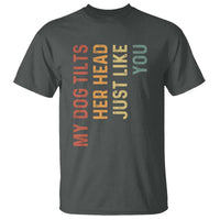 My Dog Tilts Her Head Just Like You T Shirt Funny Dog Lover