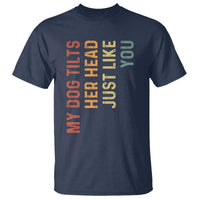 My Dog Tilts Her Head Just Like You T Shirt Funny Dog Lover