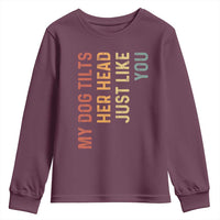 My Dog Tilts Her Head Just Like You Youth Sweatshirt Funny Dog Lover