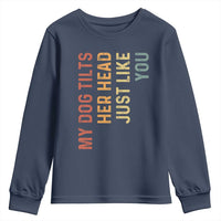 My Dog Tilts Her Head Just Like You Youth Sweatshirt Funny Dog Lover