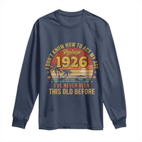 100th Birthday Vintage 1926 Long Sleeve Shirt I Dont Know How To Act My Age Ive Never Been This Old Before