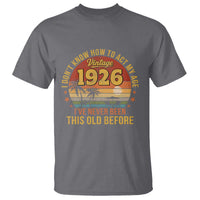 100th Birthday Vintage 1926 T Shirt I Dont Know How To Act My Age Ive Never Been This Old Before