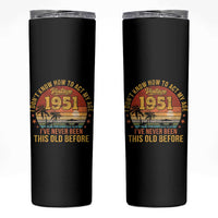 75th Birthday Vintage 1951 Skinny Tumbler I Dont Know How To Act My Age Ive Never Been This Old Before