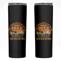 70th Birthday Vintage 1956 Skinny Tumbler I Dont Know How To Act My Age Ive Never Been This Old Before