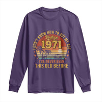 55th Birthday Vintage 1971 Long Sleeve Shirt I Dont Know How To Act My Age Ive Never Been This Old Before
