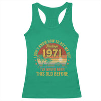 55th Birthday Vintage 1971 Racerback Tank Top I Dont Know How To Act My Age Ive Never Been This Old Before