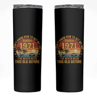 55th Birthday Vintage 1971 Skinny Tumbler I Dont Know How To Act My Age Ive Never Been This Old Before