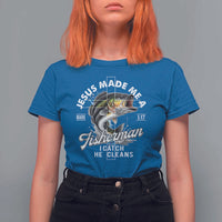 Jesus Made Me A Fisherman I Catch He Cleans T Shirt For Women Christian Fisher - Wonder Print Shop