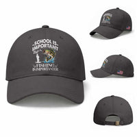Funny School Is Important But Fishing Is Importanter Baseball Cap Fishing Lover