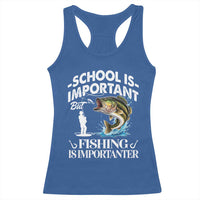 Funny School Is Important But Fishing Is Importanter Racerback Tank Top Fishing Lover - Wonder Print Shop