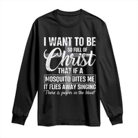I Want To Be So Full Of Christ Long Sleeve Shirt Funny Christian Prayer - Wonder Print Shop