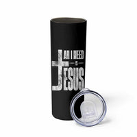 All I Need Is Jesus Skinny Tumbler Christian Believer Faith God Religious - Wonder Print Shop