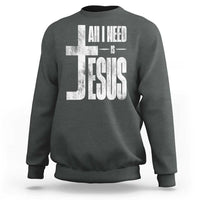 All I Need Is Jesus Sweatshirt Christian Believer Faith God Religious - Wonder Print Shop