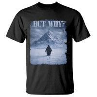 Nihilist Penguin But Why T Shirt Snow Mountains Motivational Penguin Meme