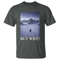 Nihilist Penguin But Why T Shirt Lone Penguin Walking Toward Mountain Meme