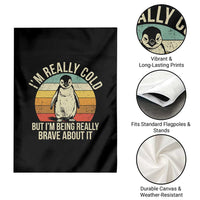 I Am Really Cold But I'm Being Really Brave About It Garden Flag Funny Penguin