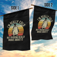 I Am Really Cold But I'm Being Really Brave About It Garden Flag Funny Penguin