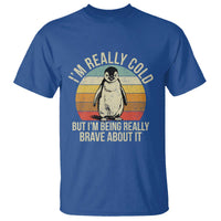 I Am Really Cold But I'm Being Really Brave About It T Shirt Funny Penguin