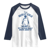I Am Really Cold But I'm Being Really Brave About It Penguin Raglan Shirt