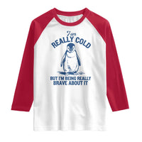 I Am Really Cold But I'm Being Really Brave About It Penguin Raglan Shirt