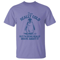 I Am Really Cold But I'm Being Really Brave About It Penguin T Shirt