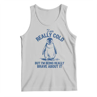 I Am Really Cold But I'm Being Really Brave About It Penguin Tank Top