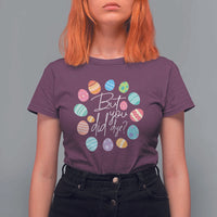 Funny Easter Day T Shirt For Women But Did You Dye Easter Eggs